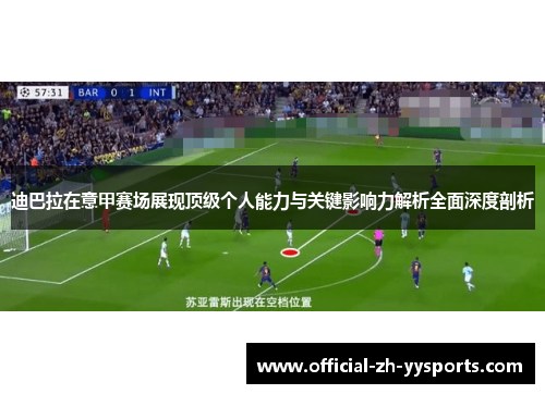 迪巴拉在意甲赛场展现顶级个人能力与关键影响力解析全面深度剖析