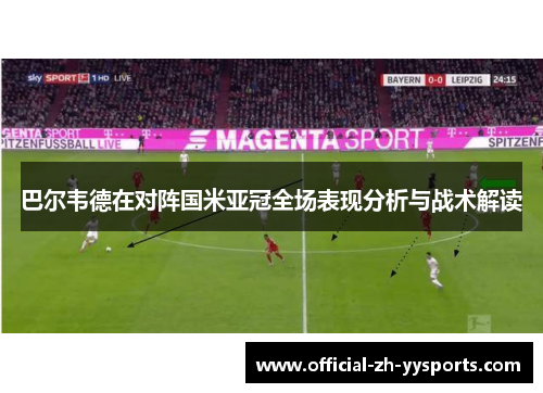 巴尔韦德在对阵国米亚冠全场表现分析与战术解读