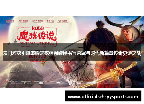 豪门对决引爆巅峰之夜强强碰撞书写荣耀与时代新篇章传奇史诗之战