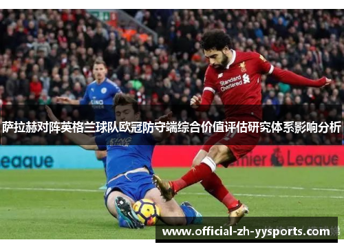 萨拉赫对阵英格兰球队欧冠防守端综合价值评估研究体系影响分析