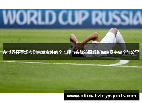 在世界杯赛场应对突发意外的全流程与实战策略解析保障赛事安全与公平 在世界杯赛场应对突发意外的全流程与实战策略解析保障赛事安全与公平